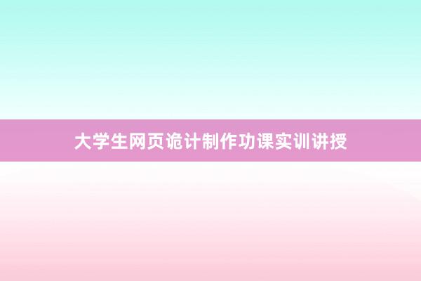 大学生网页诡计制作功课实训讲授